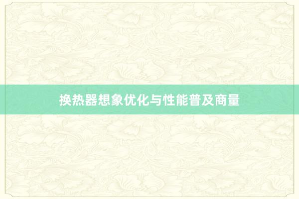换热器想象优化与性能普及商量